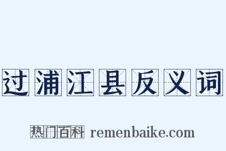 过浦江县反义词是什么意思的图片